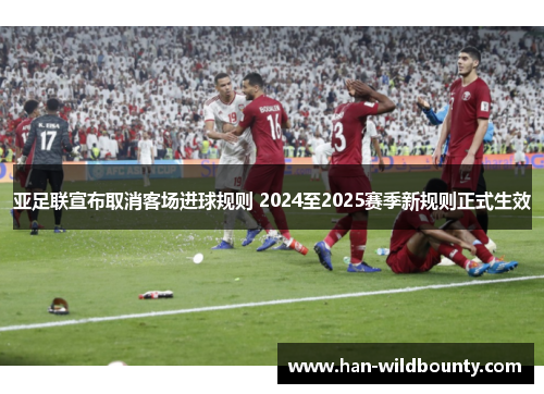 亚足联宣布取消客场进球规则 2024至2025赛季新规则正式生效 亚足联宣布取消客场进球规则 2024至2025赛季新规则正式生效