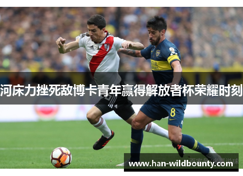 河床力挫死敌博卡青年赢得解放者杯荣耀时刻 河床力挫死敌博卡青年赢得解放者杯荣耀时刻